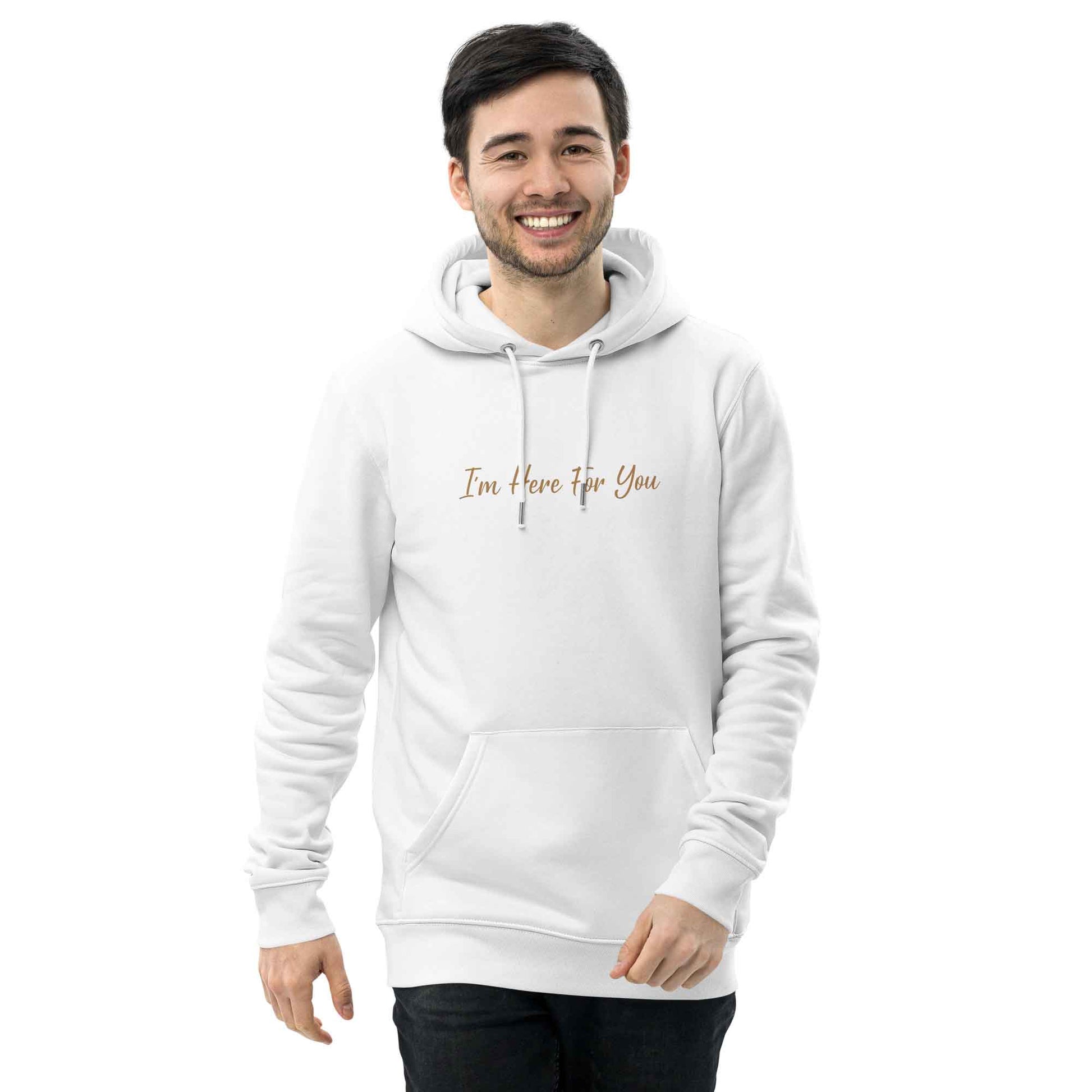 Men white organic cotton hoodie with inspirational quote, "I'm Here For You."
