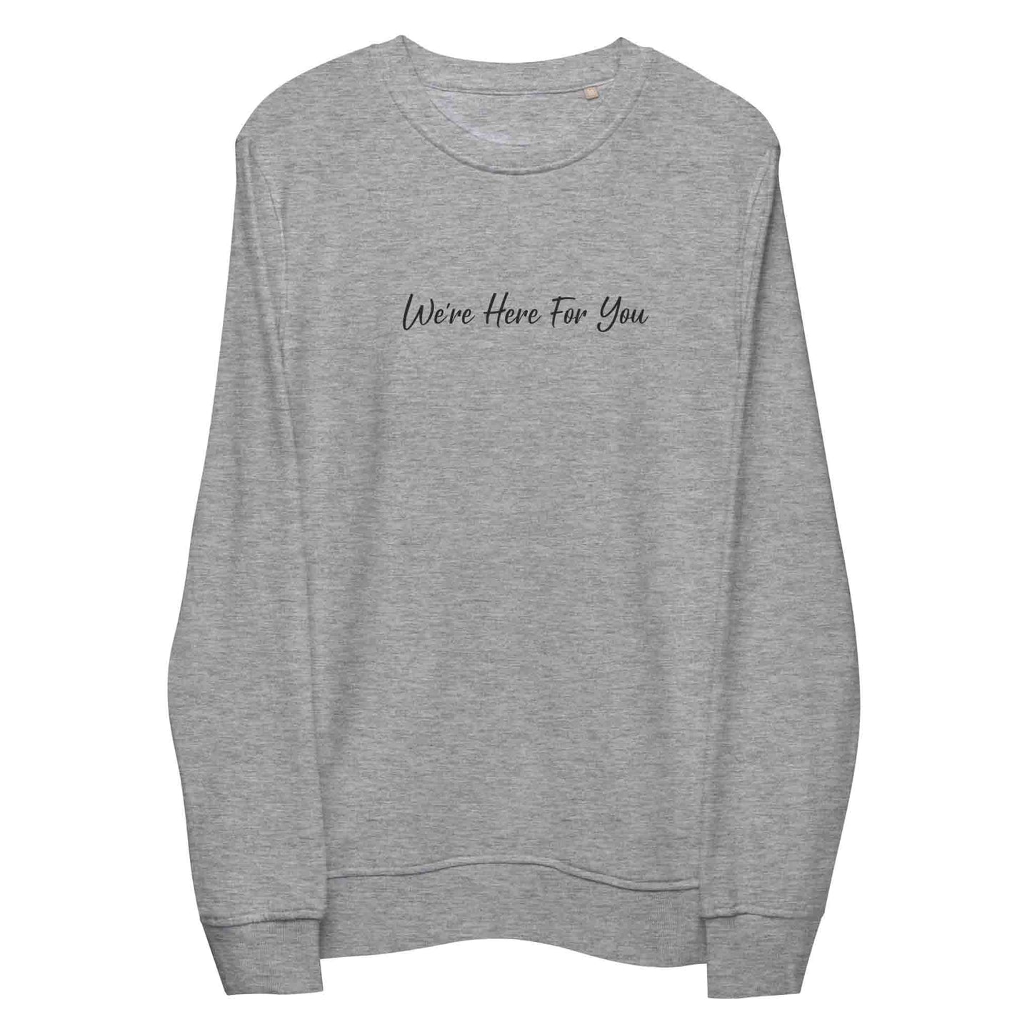 Women light gray sustainable sweatshirt with inspirational quote, "We Are Here For You."