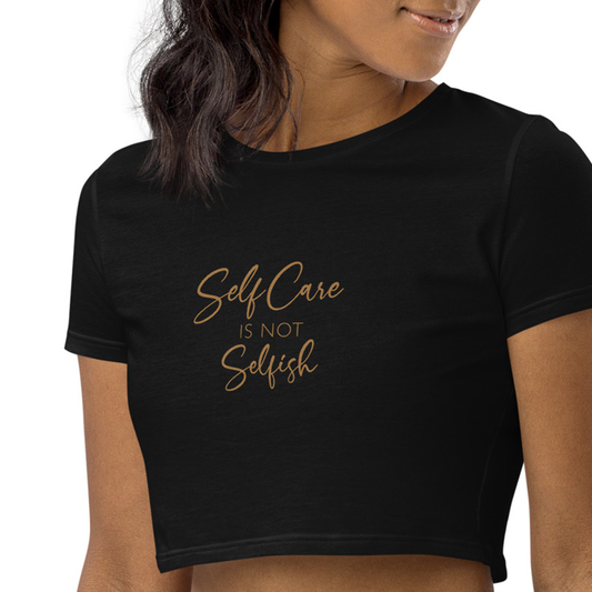 Self Care Is Not Selfish 100% Organic Cotton Cropped T-Shirt