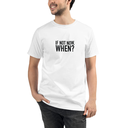 If Not Now When? Men's 100% Organic Cotton T-Shirt